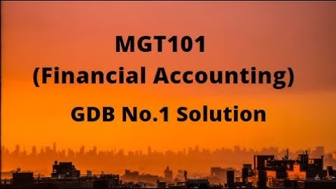 MGT101 (Financial Accounting) GDB No.1 Solution Fall 2021- 2022