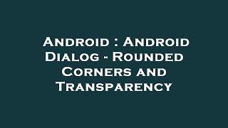 Android : Android Dialog - Rounded Corners and Transparency