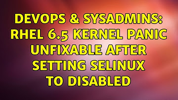 DevOps & SysAdmins: RHEL 6.5 kernel panic unfixable after setting selinux to disabled