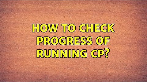 Unix & Linux: How to check progress of running cp? (13 Solutions!!)