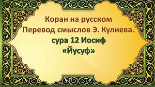 СУРА 12 ЮСУФКоран на русскомПеревод смыслов Э. Кулиева. сура 12 Иосиф «Йусуф»