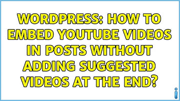 Wordpress: How to embed YouTube videos in posts without adding suggested videos at the end?
