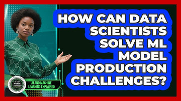 How Can Data Scientists Solve ML Model Production Challenges? - AI and Machine Learning Explained