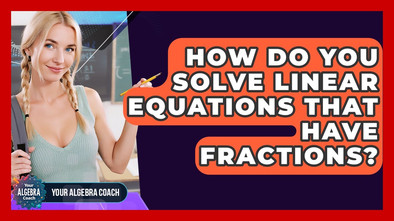 How Do You Solve Linear Equations That Have Fractions? - Your Algebra ...