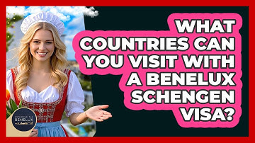 What Countries Can You Visit With A Benelux Schengen Visa? - Exploring The Benelux