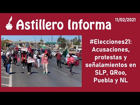 AstilleroInforma (2) #Elecciones21: Acusaciones, protestas y señalamientos en SLP, QRoo, Puebla y NL