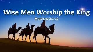 COTR Sermon 12-12-21: "Wise Men Worship the King"