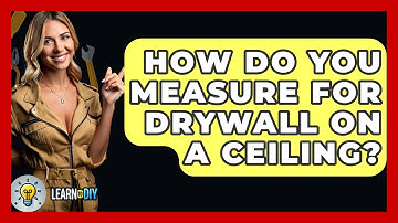 How Do You Measure For Drywall On A Ceiling? - LearnToDIY360.com