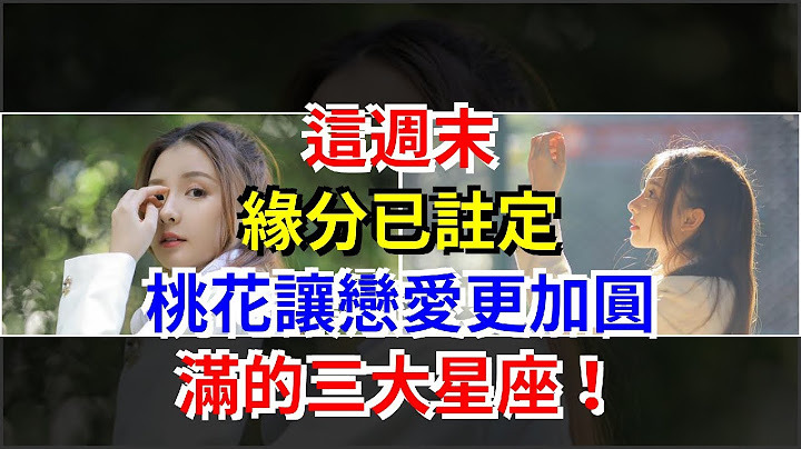 这周末，缘分已注定，桃花让恋爱更加圆满的三大星座！，[星座运势大全] - 天天要闻