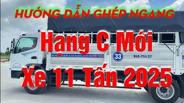 Hướng dẫn ghép ngang Hạng C mới 11 tấn 2025