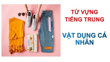 TIẾNG TRUNG SƠ CẤP - TỪ VỰNG THEO CHỦ ĐỀ - ĐỒ DÙNG CÁ NHÂN