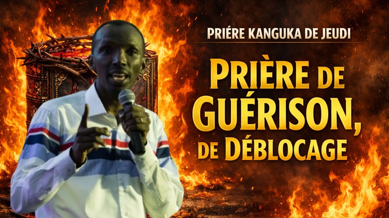 PRIÈRE KANGUKA DE JEUDI LE 05/03/2026 par Chris Ndikumana PRIÈRE DE GUÉRISON ET DE DÉBLOCAGE