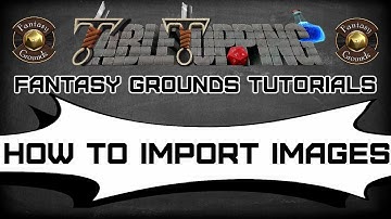 How To Import Images Into Your Fantasy Grounds Game!