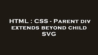 HTML : CSS - Parent div extends beyond child SVG