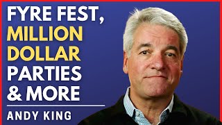 Andy King Reveals All About Fyre Festival, Billy McFarland, Multi-Million Dollar Parties & More