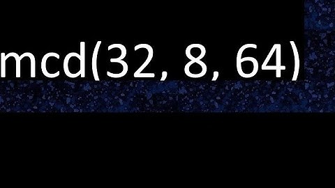mcd de 32 , 8 y 64 . Maximo comun divisor de 3 numeros , ejemplo