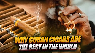 Why Cuban Cigars Are The Best In The World | The History And Facts Behind These Legendary Cigars