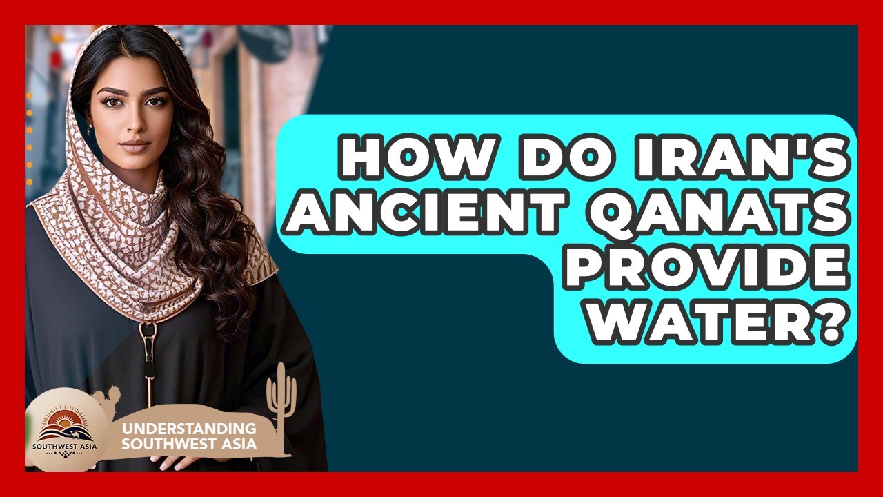 How Do Iran's Ancient Qanats Provide Water? - Understanding Southwest Asia