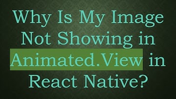 Why Is My Image Not Showing in Animated.View in React Native?