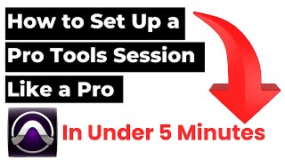 How to Set Up a Pro Tools Session Like a Pro in Under 5 Minutes