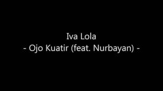 Iva Lola   Ojo Kuatir feat Nurbayan Video Lirik