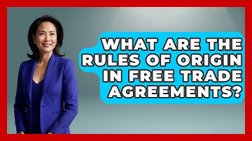 What Are the Rules of Origin in Free Trade Agreements? - International Policy Zone