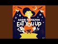 Eat You Up Eat You Up