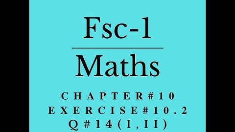 Fsc math part 1, Chapter # 10, Lecture # 19, Exercise # 10.2, Q#14 (i, ii)