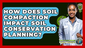 How Does Soil Compaction Impact Soil Conservation Planning? - Earth Science Answers