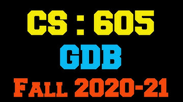 CS 605 GDB Solution Fall 2020-21