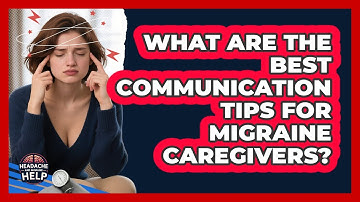 What Are The Best Communication Tips For Migraine Caregivers? - Headache and Migraine Help