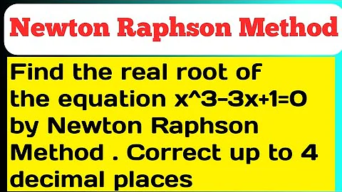 Find the real root of the equation x^3-3x+1=0 by Newton Raphson Method | Newton Raphson Method