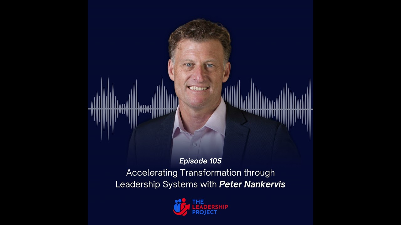 105. Accelerating Transformation through Leadership Systems with Peter Nankervis