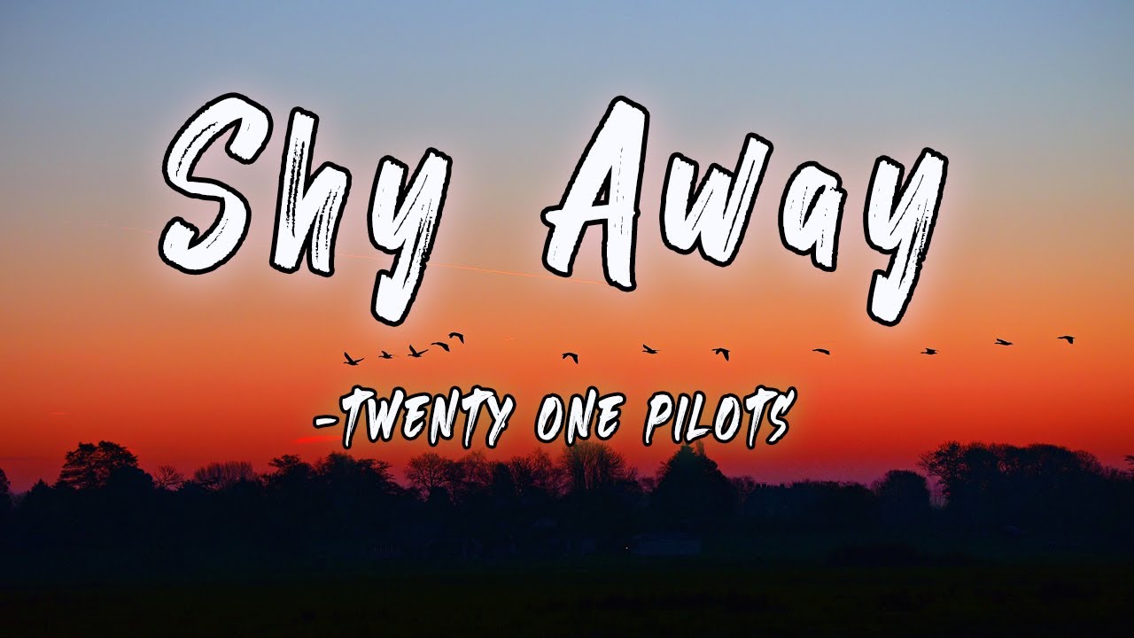 Twenty one Pilots shy away. Shy away twenty one