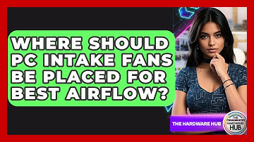 Where Should PC Intake Fans Be Placed For Best Airflow? - The Hardware Hub