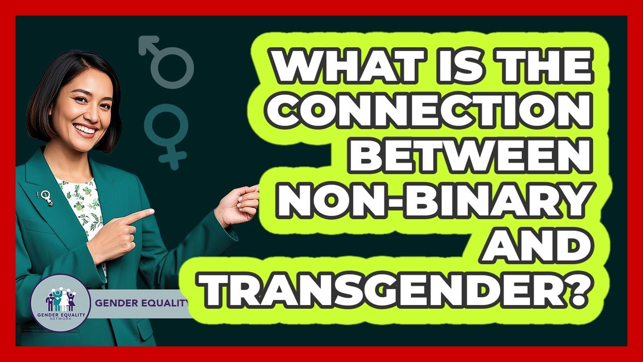 What Is The Connection Between Non-binary And Transgender? - Gender Equality Network