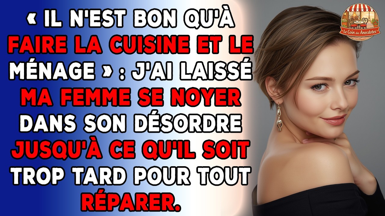 « Il n'est bon qu'à faire la cuisine et le ménage » : j'ai laissé ma femme se noyer dans son...