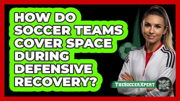 How Do Soccer Teams Cover Space During Defensive Recovery? - The Soccer Xpert