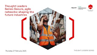 Thought Leaders Series: Secure, agile networks: shaping the future industries