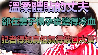 溫柔體貼的丈夫，卻在妻子懷孕後變得冷血，記者得知真相氣得破口大罵！@user-fn1sc5uu4k