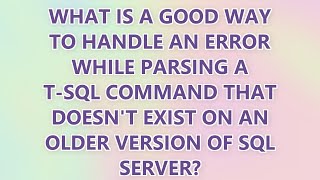 What is a good way to handle an error while parsing a T-SQL command that doesn't exist on an older v