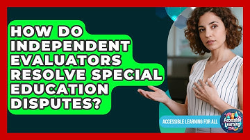 How Do Independent Evaluators Resolve Special Education Disputes? - Accessible Learning For All