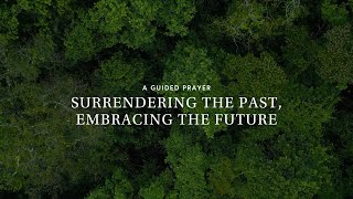 Surrendering the Past, Embracing the Future | A Guided Prayer
