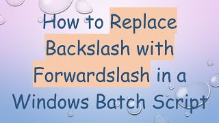 How to Replace Backslash with Forwardslash in a Windows Batch Script