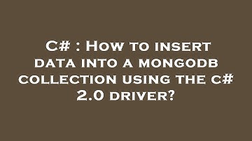 C# : How to insert data into a mongodb collection using the c# 2.0 driver?