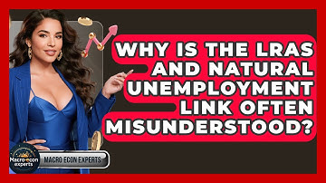 Why Is The LRAS And Natural Unemployment Link Often Misunderstood? - Macroecon Experts