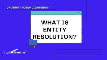 Understanding LightBeam: What is Entity Resolution?