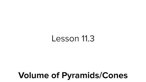Lesson 11.3: Volume of Pyramids and Cones