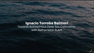 Ignacio Torroba Balmori: Towards autonomous deep sea exploration with bathymetric SLAM
