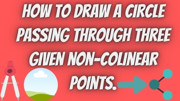 How to draw a circle passing through 3  non-colinear points.